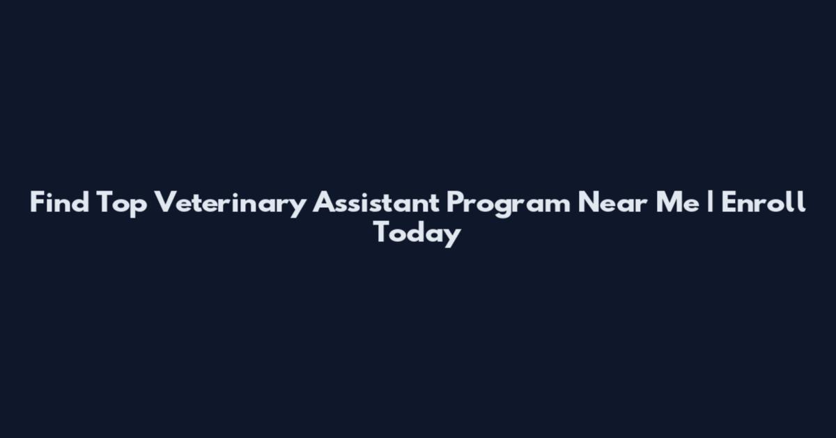 Find Top Veterinary Assistant Program Near Me | Enroll Today