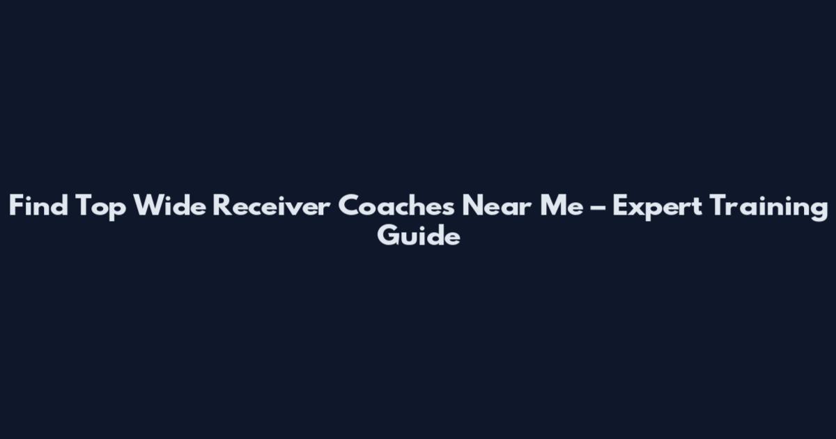 Find Top Wide Receiver Coaches Near Me – Expert Training Guide