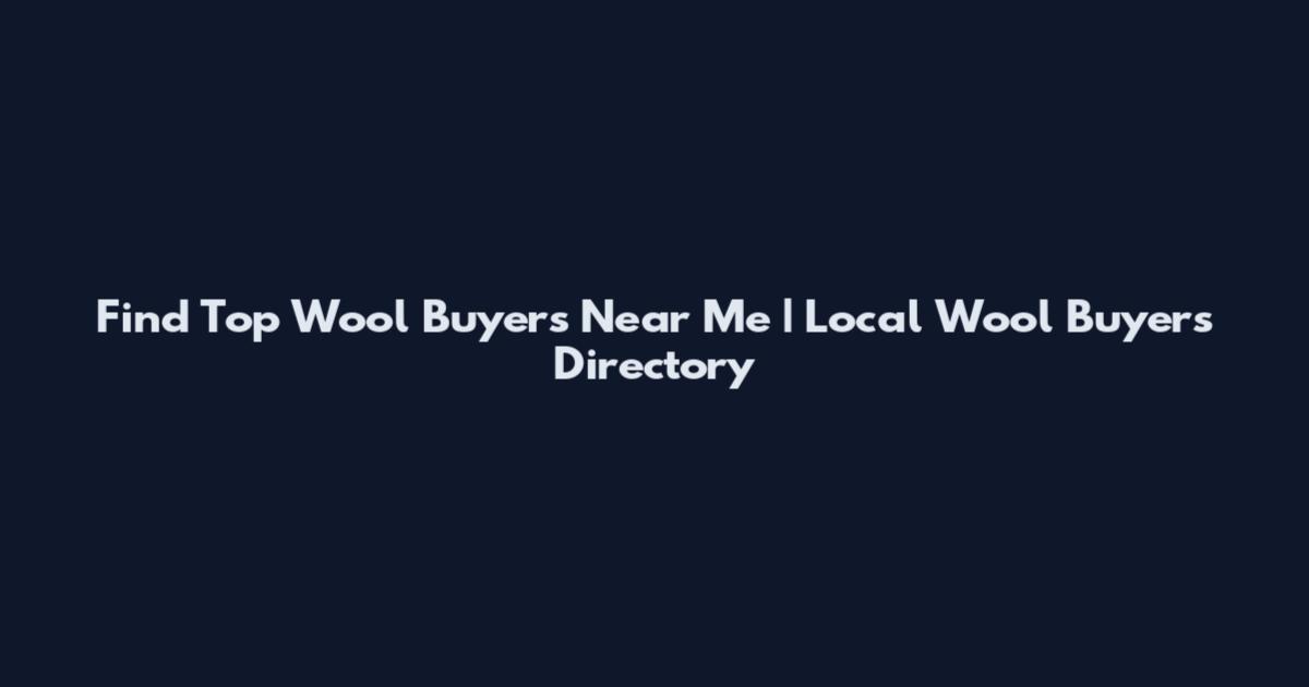 Find Top Wool Buyers Near Me | Local Wool Buyers Directory