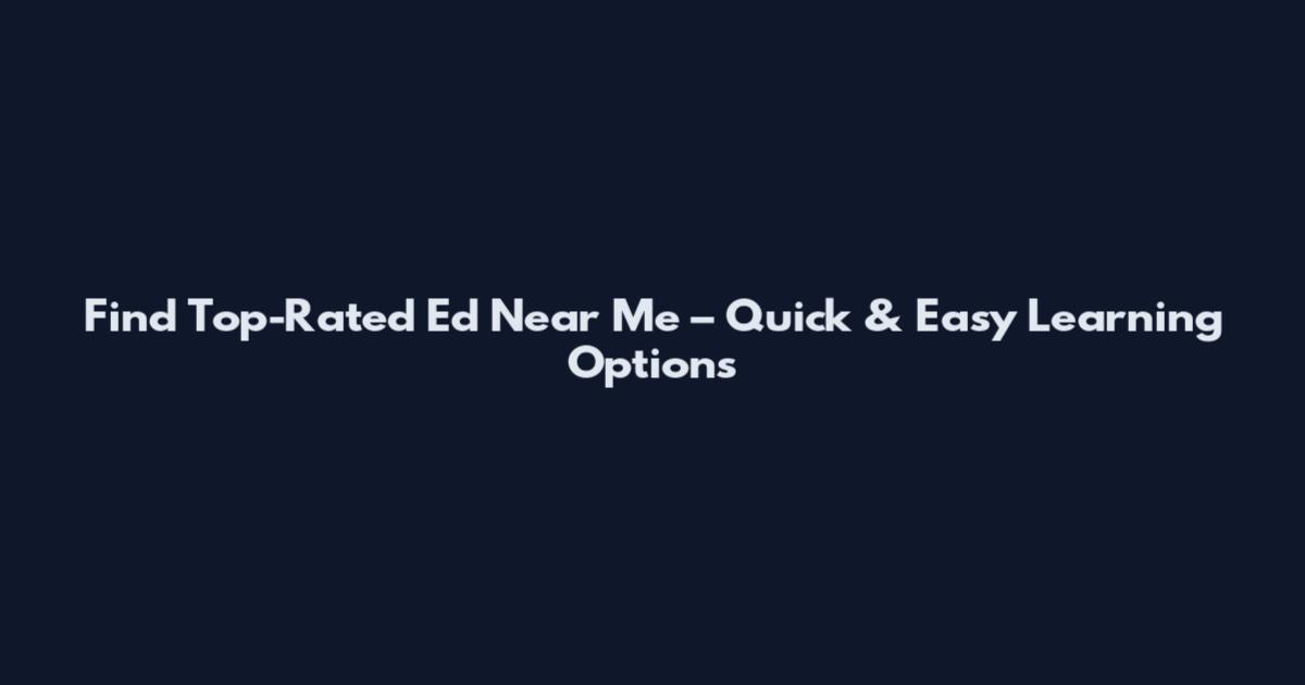 Find Top-Rated Ed Near Me – Quick & Easy Learning Options