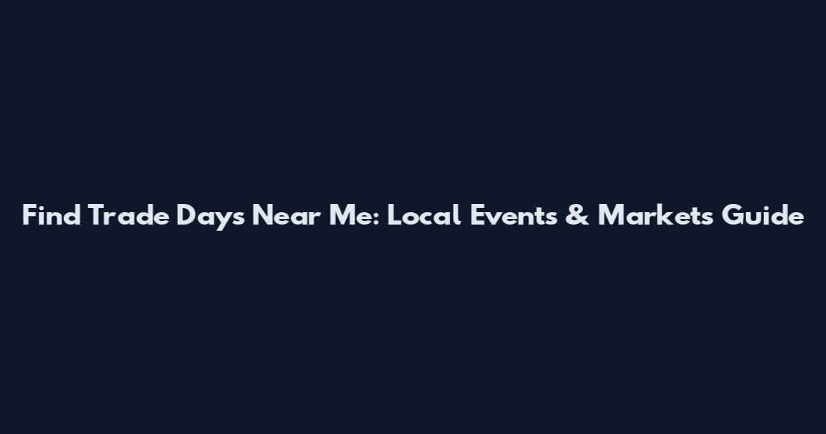 Find Trade Days Near Me: Local Events & Markets Guide