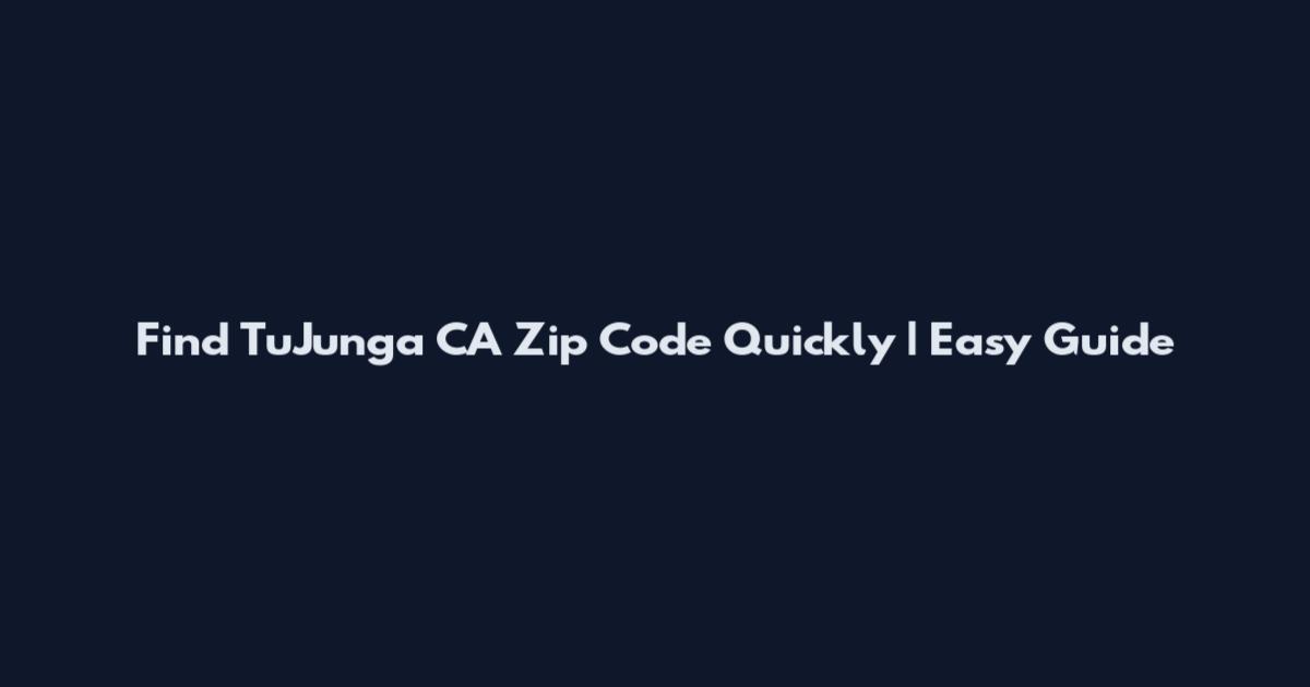 Find TuJunga CA Zip Code Quickly | Easy Guide