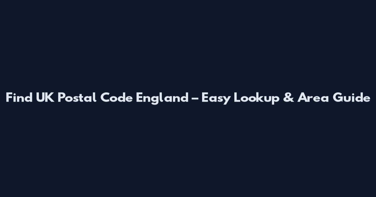 Find UK Postal Code England – Easy Lookup & Area Guide