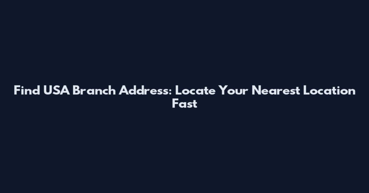 Find USA Branch Address: Locate Your Nearest Location Fast