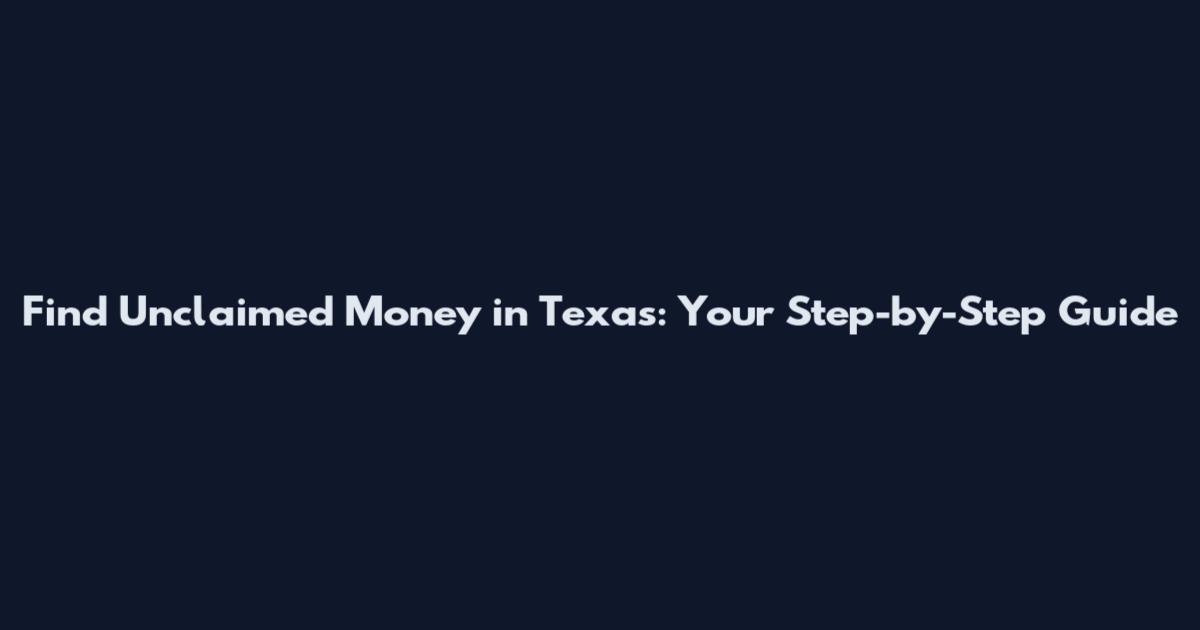Find Unclaimed Money in Texas: Your Step-by-Step Guide
