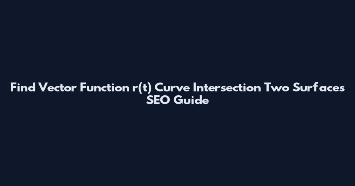 Find Vector Function r(t) Curve Intersection Two Surfaces SEO Guide