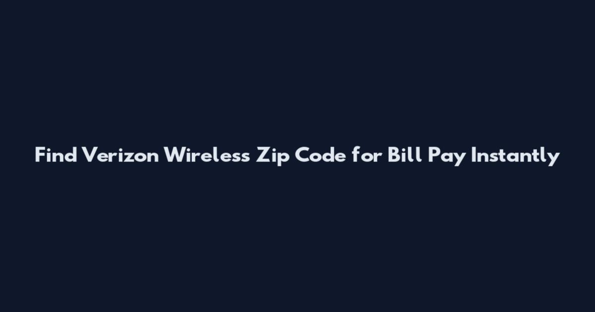 Find Verizon Wireless Zip Code for Bill Pay Instantly