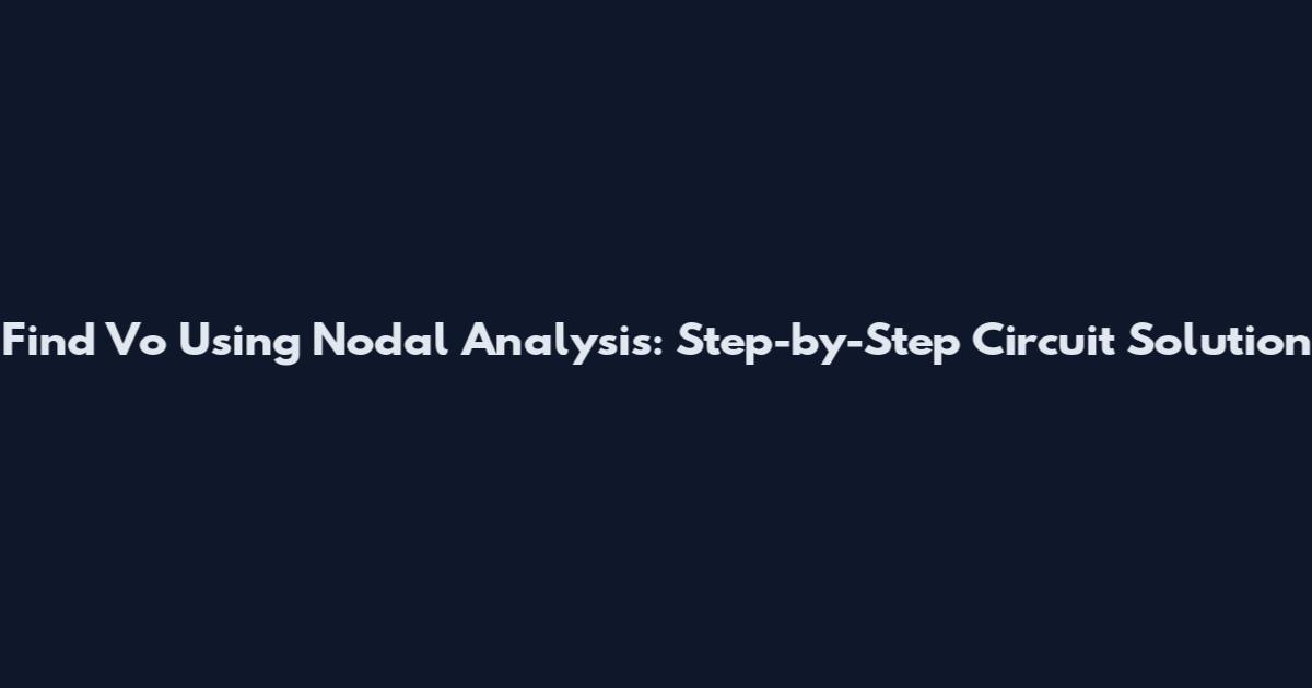 Find Vo Using Nodal Analysis: Step-by-Step Circuit Solution