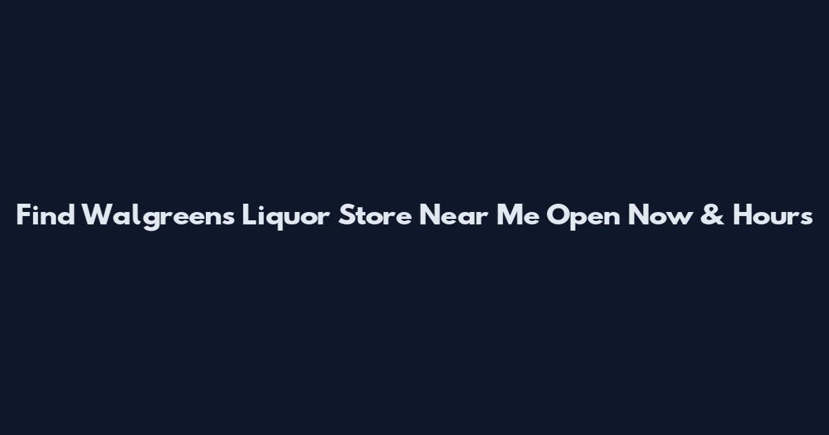 Find Walgreens Liquor Store Near Me Open Now & Hours