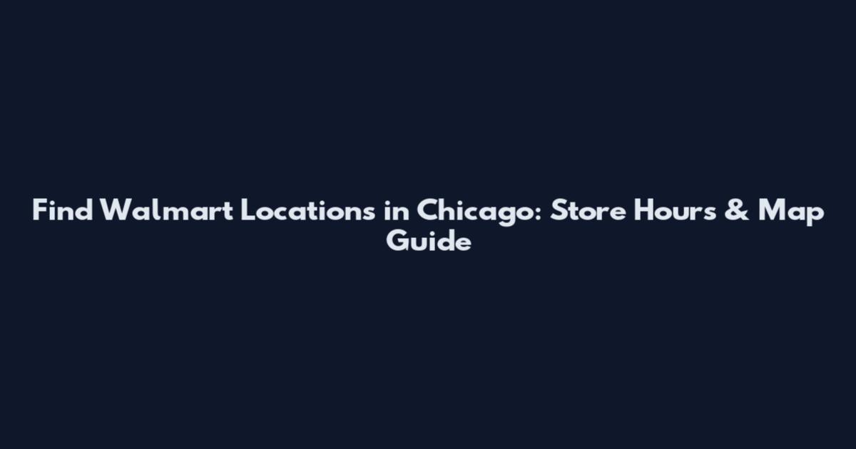 Find Walmart Locations in Chicago: Store Hours & Map Guide