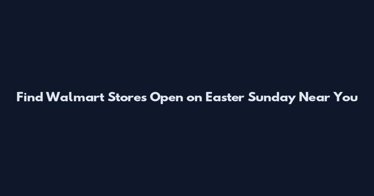 Find Walmart Stores Open on Easter Sunday Near You