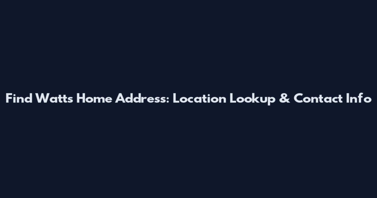 Find Watts Home Address: Location Lookup & Contact Info
