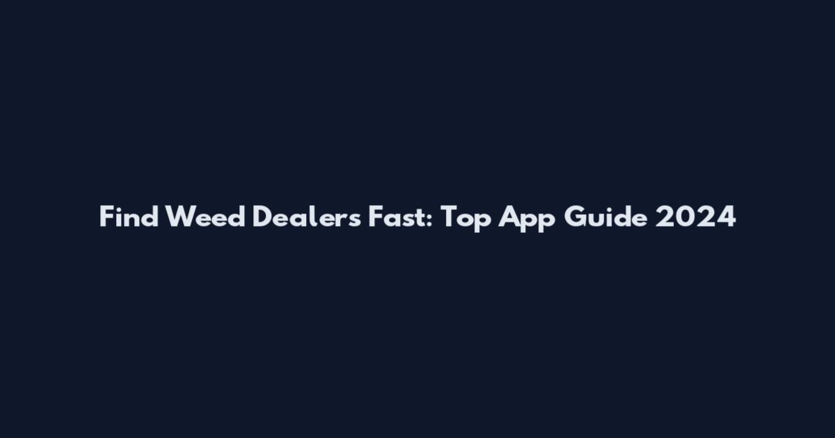 Find Weed Dealers Fast: Top App Guide 2024