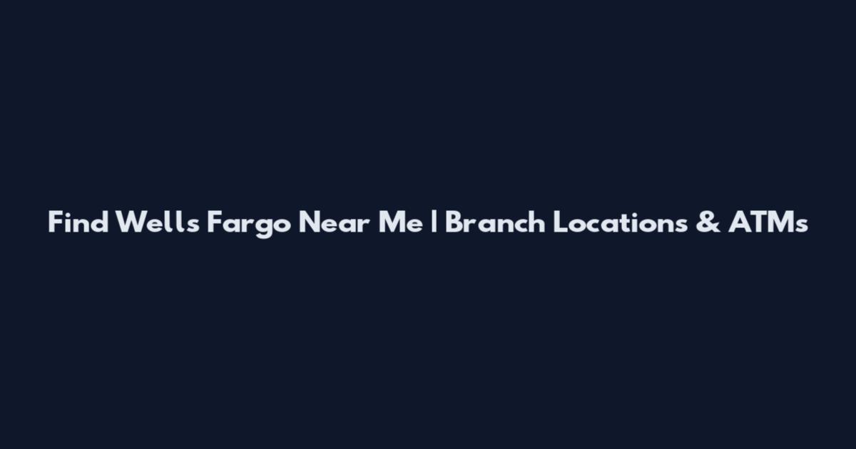 Find Wells Fargo Near Me | Branch Locations & ATMs
