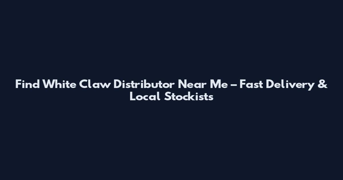 Find White Claw Distributor Near Me – Fast Delivery & Local Stockists