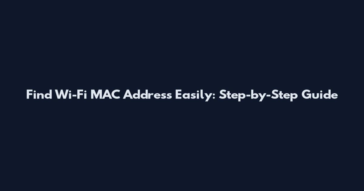 Find Wi-Fi MAC Address Easily: Step-by-Step Guide