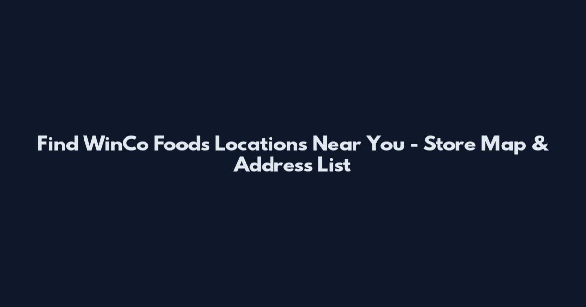 Find WinCo Foods Locations Near You - Store Map & Address List