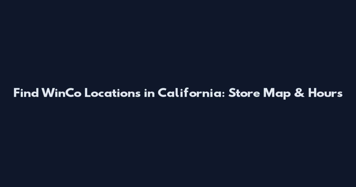 Find WinCo Locations in California: Store Map & Hours