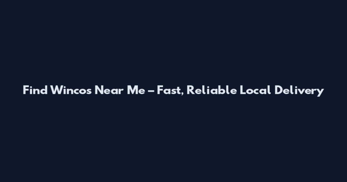 Find Wincos Near Me – Fast, Reliable Local Delivery