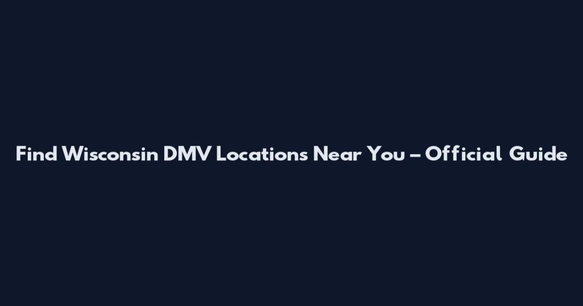 Find Wisconsin DMV Locations Near You – Official Guide