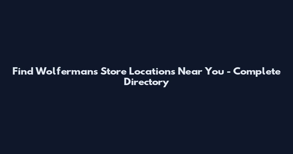 Find Wolfermans Store Locations Near You - Complete Directory