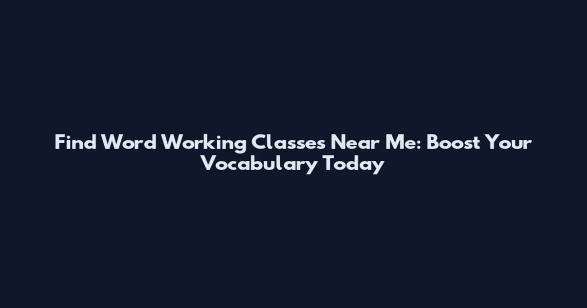 Find Word Working Classes Near Me: Boost Your Vocabulary Today