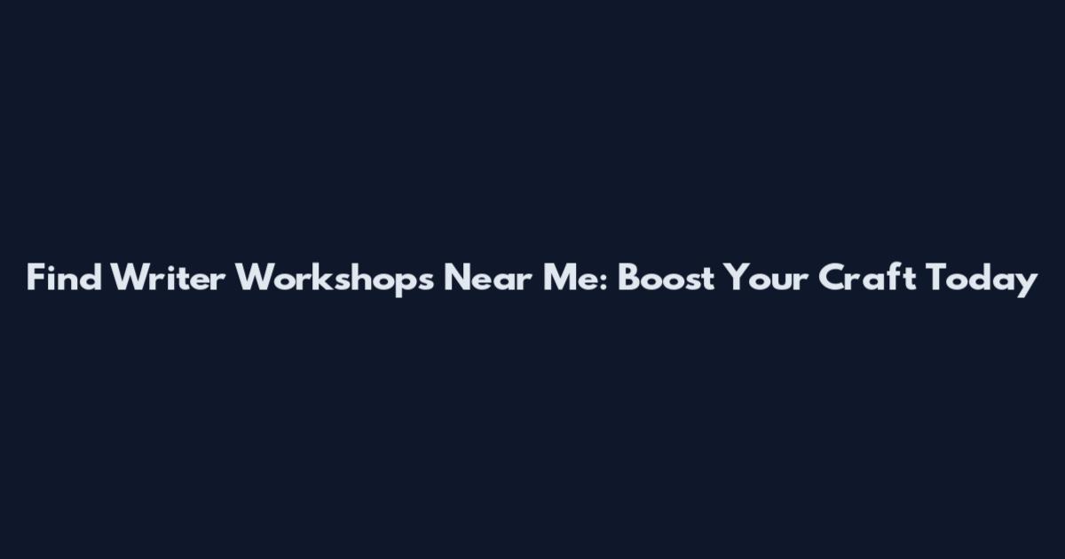 Find Writer Workshops Near Me: Boost Your Craft Today