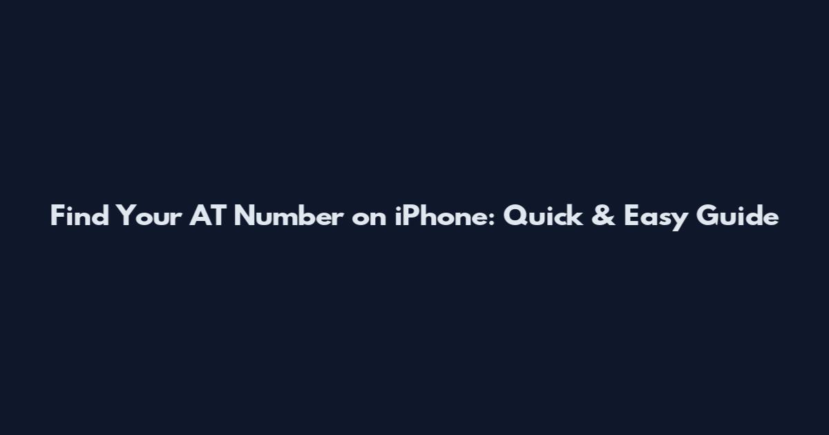 Find Your AT Number on iPhone: Quick & Easy Guide