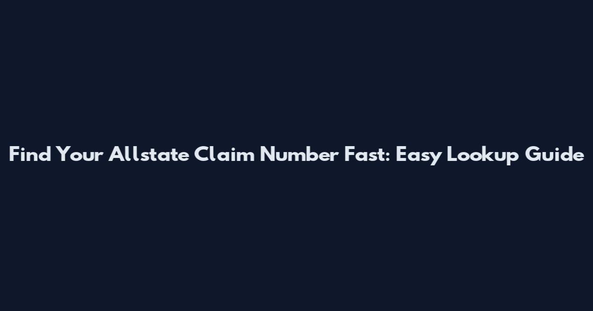 Find Your Allstate Claim Number Fast: Easy Lookup Guide