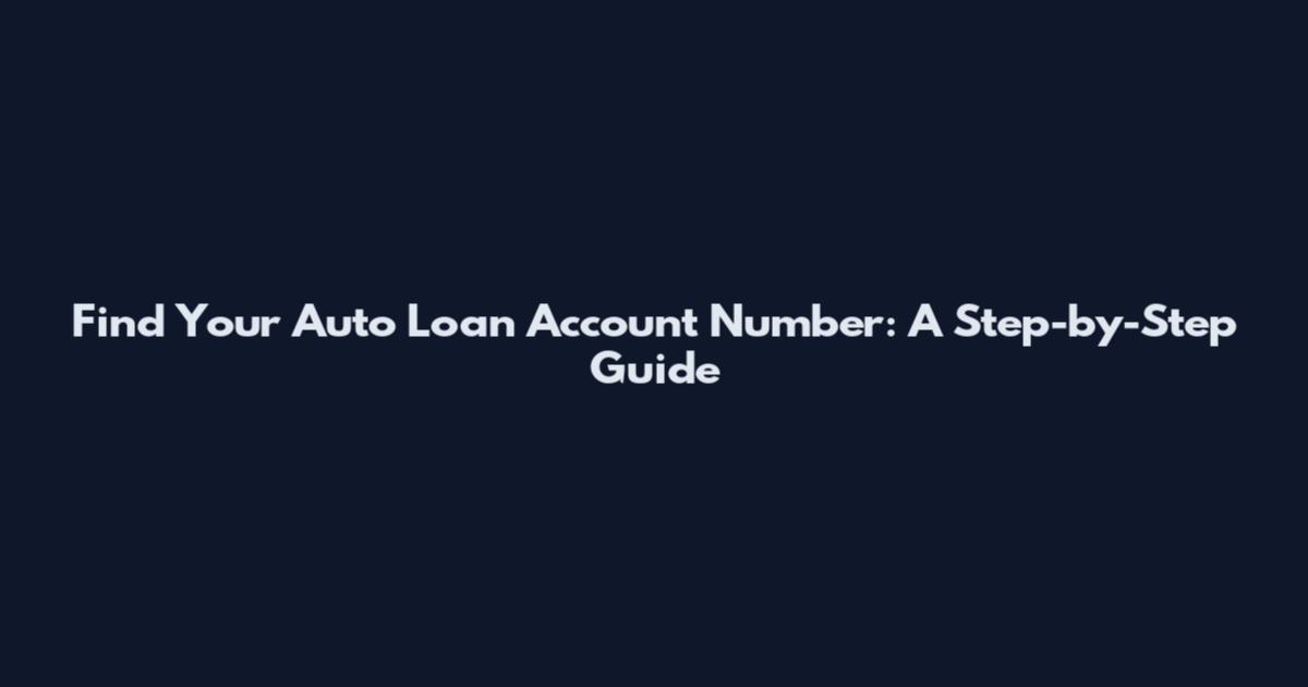 Find Your Auto Loan Account Number: A Step-by-Step Guide
