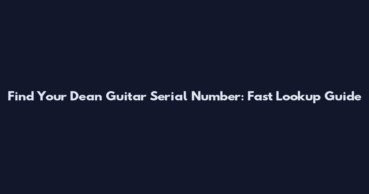 Find Your Dean Guitar Serial Number: Fast Lookup Guide