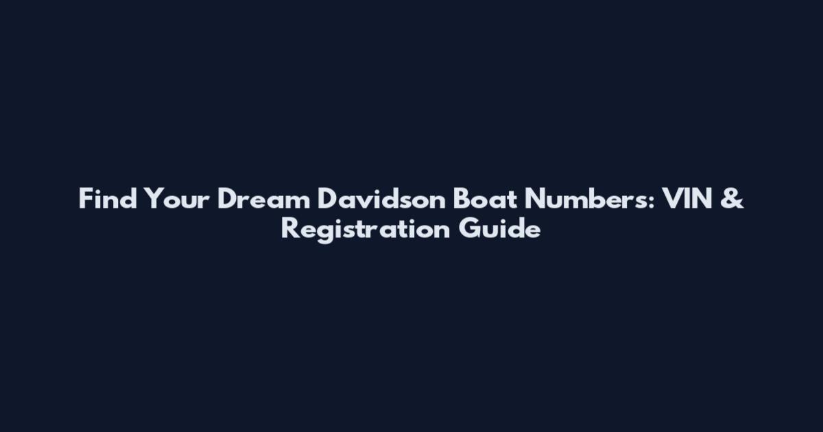 Find Your Dream Davidson Boat Numbers: VIN & Registration Guide