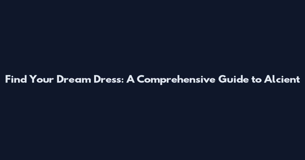 Find Your Dream Dress: A Comprehensive Guide to Alcient