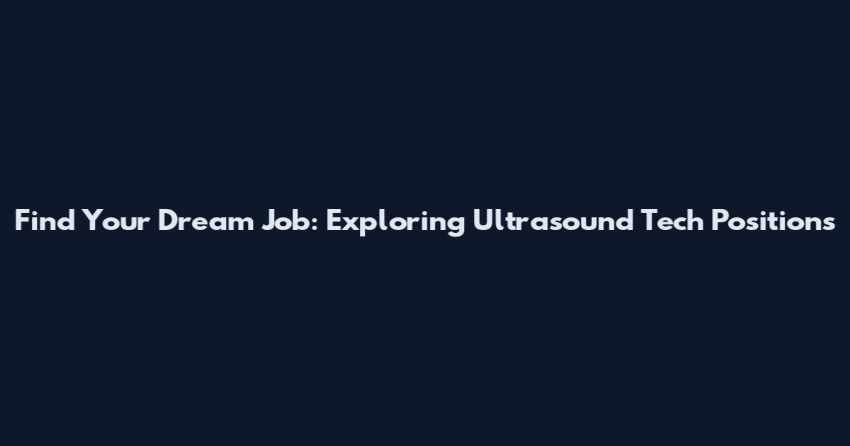 Find Your Dream Job: Exploring Ultrasound Tech Positions