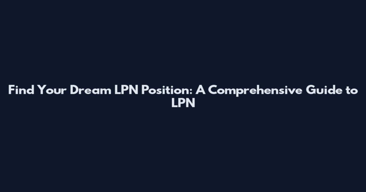 Find Your Dream LPN Position: A Comprehensive Guide to LPN