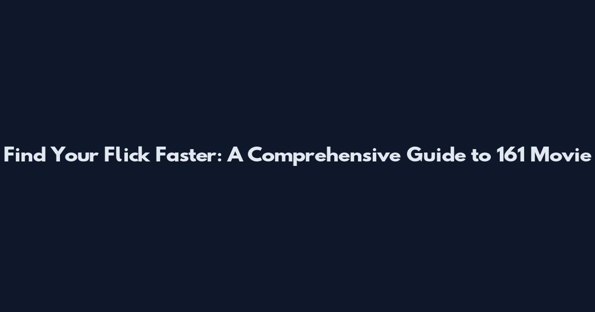 Find Your Flick Faster: A Comprehensive Guide to 161 Movie