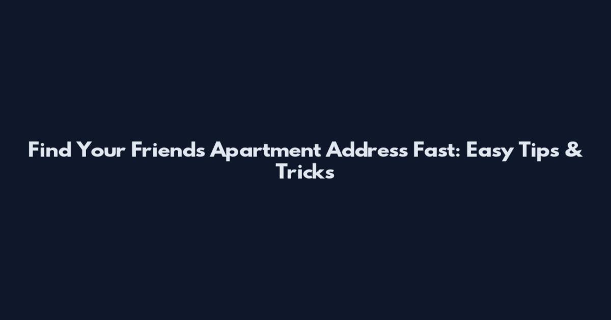 Find Your Friends' Apartment Address Fast: Easy Tips & Tricks