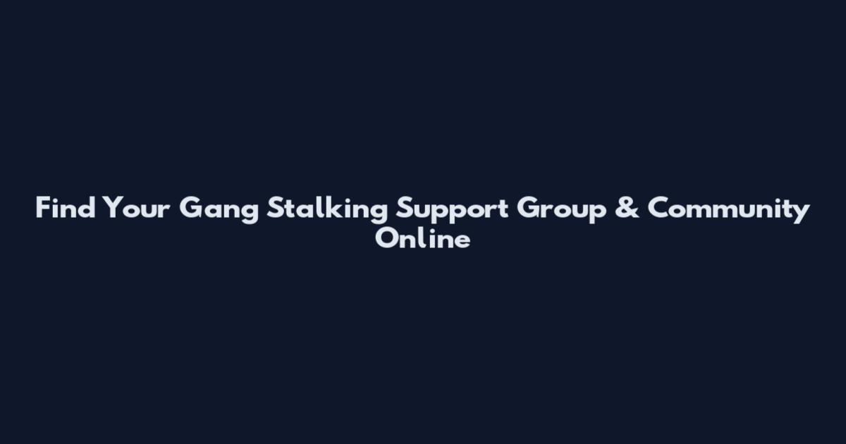 Find Your Gang Stalking Support Group & Community Online