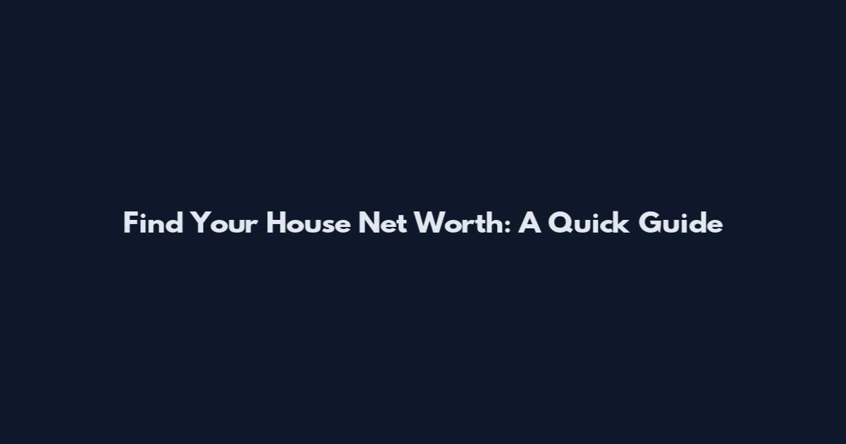 Find Your House Net Worth: A Quick Guide