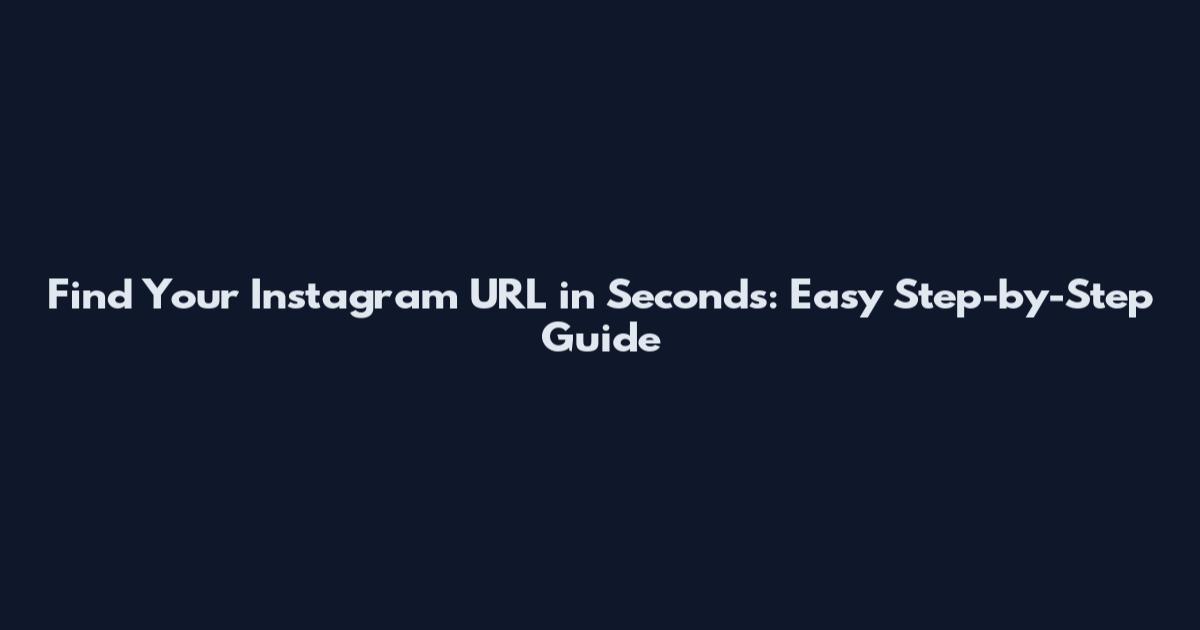 Find Your Instagram URL in Seconds: Easy Step-by-Step Guide
