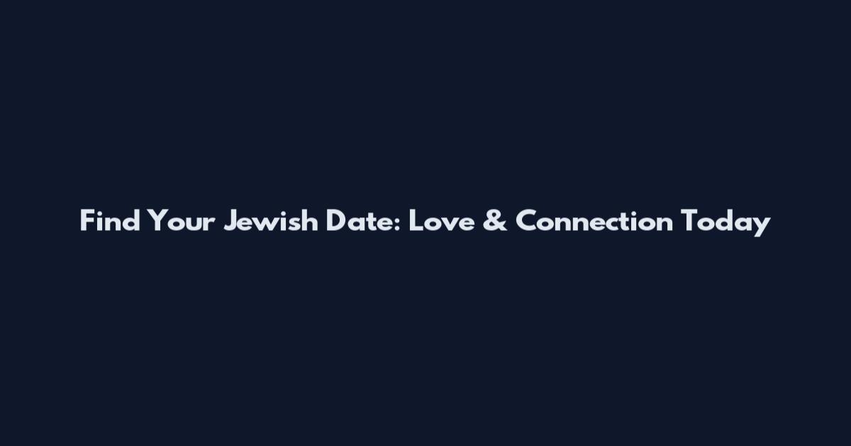Find Your Jewish Date: Love & Connection Today