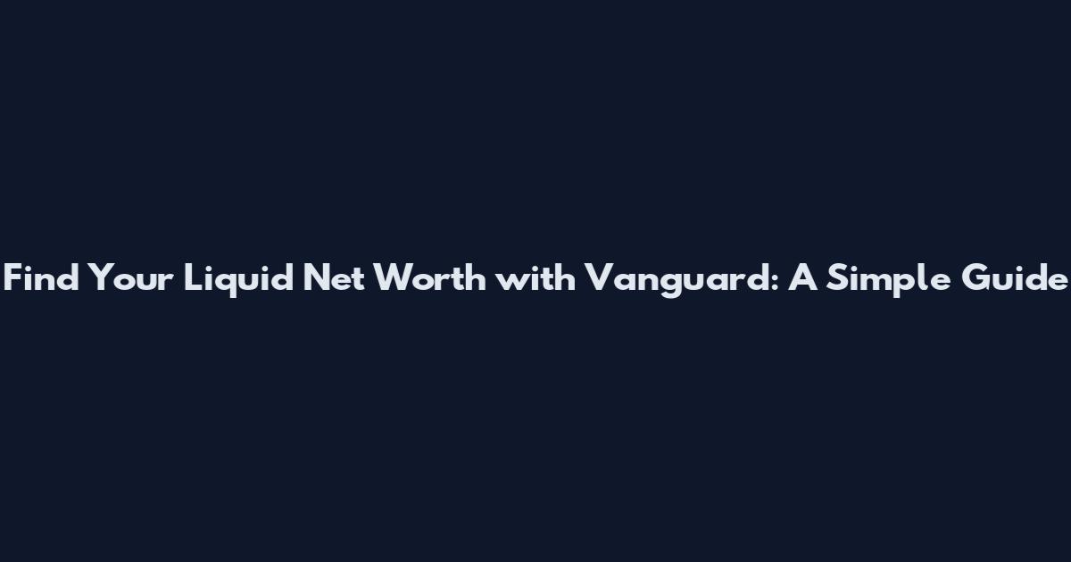 Find Your Liquid Net Worth with Vanguard: A Simple Guide