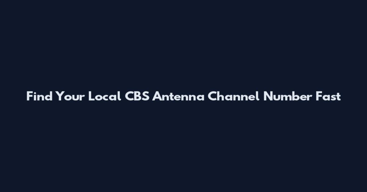 Find Your Local CBS Antenna Channel Number Fast
