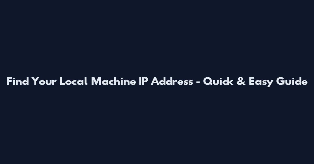 Find Your Local Machine IP Address - Quick & Easy Guide