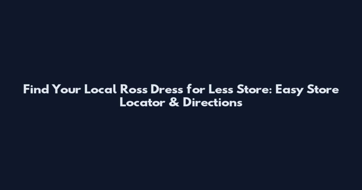 Find Your Local Ross Dress for Less Store: Easy Store Locator & Directions