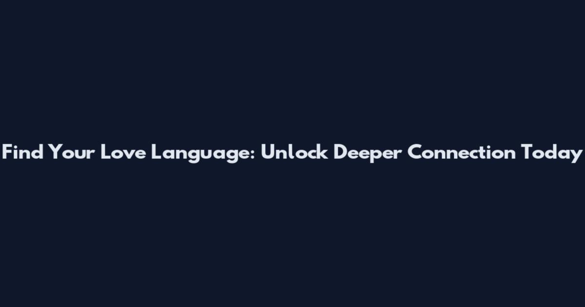 Find Your Love Language: Unlock Deeper Connection Today