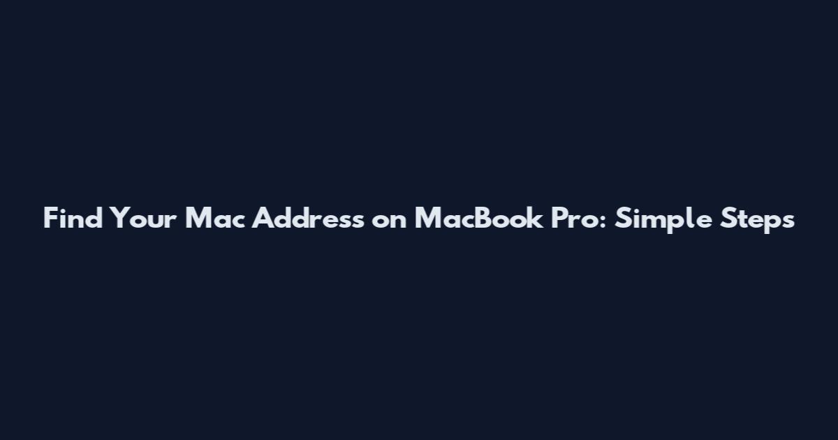 Find Your Mac Address on MacBook Pro: Simple Steps