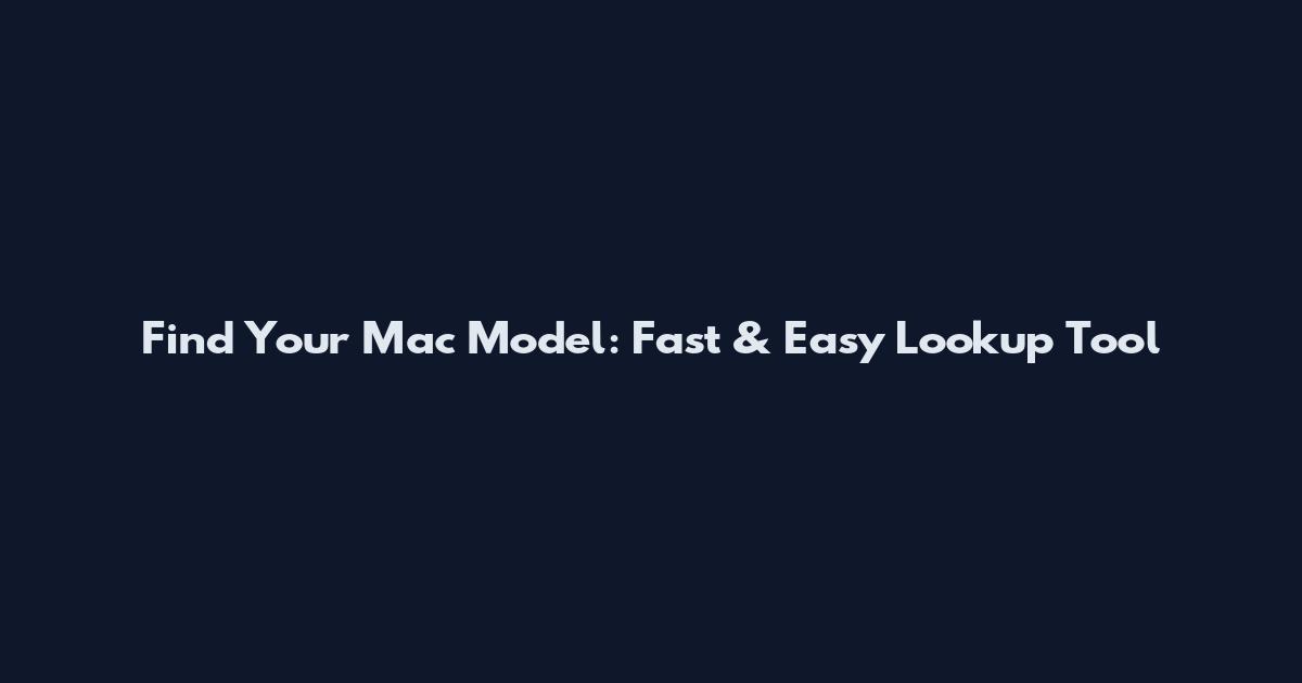 Find Your Mac Model: Fast & Easy Lookup Tool
