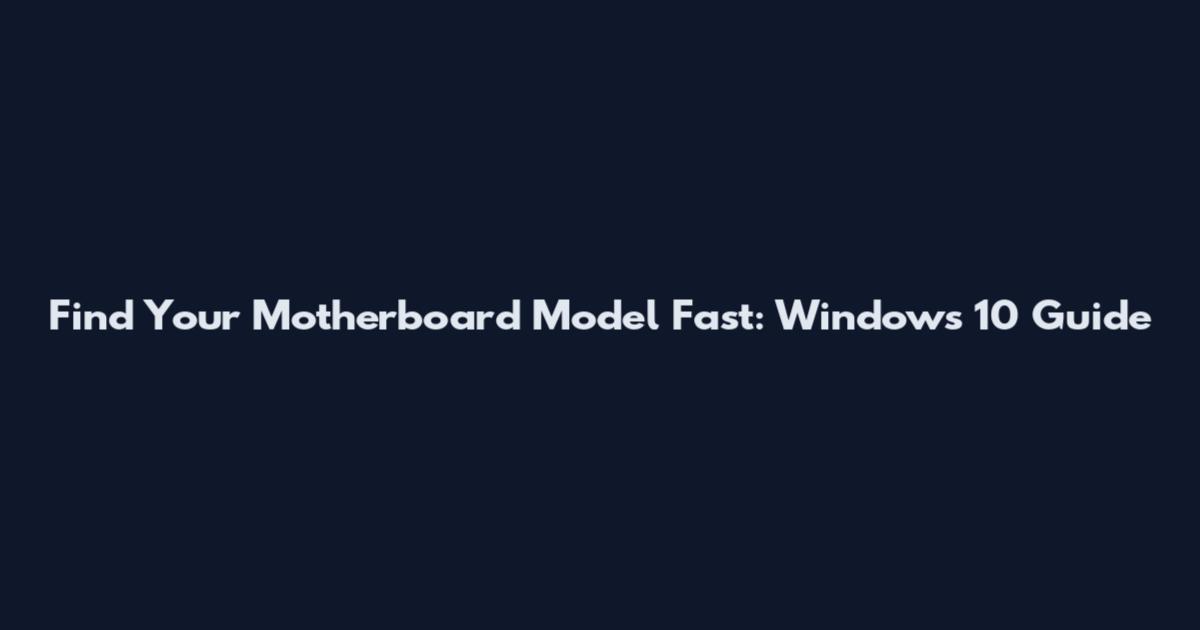 Find Your Motherboard Model Fast: Windows 10 Guide