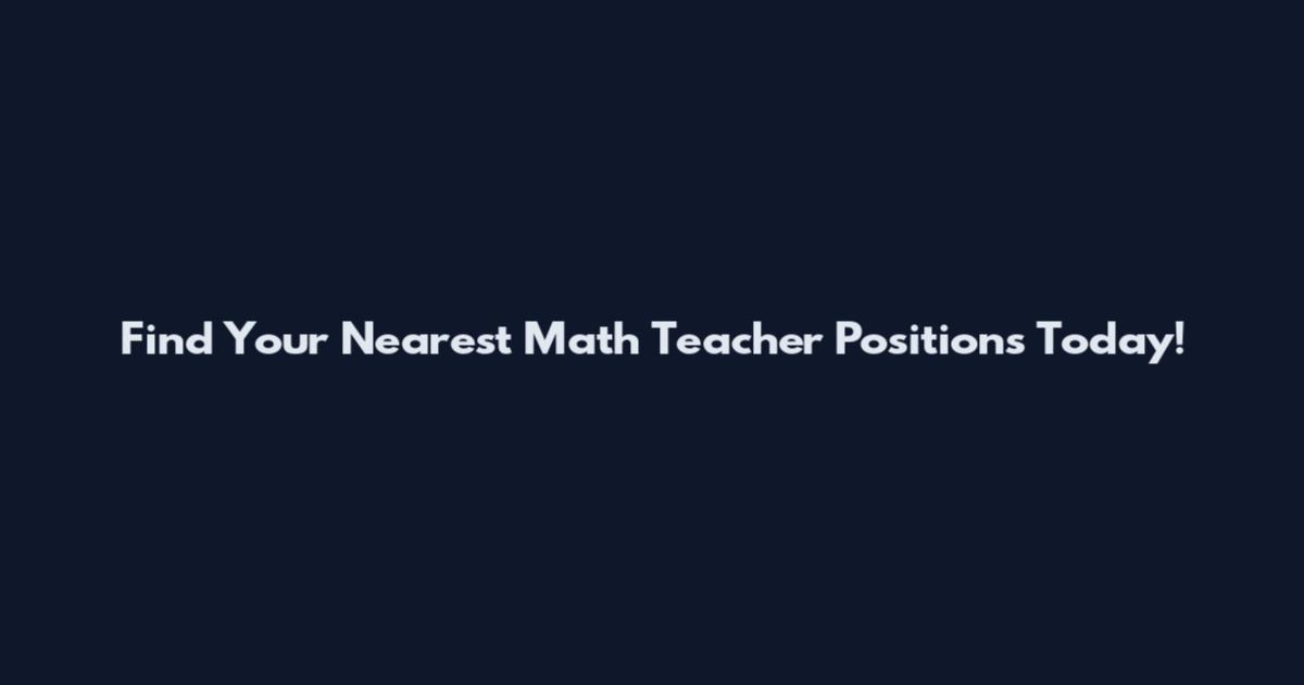 Find Your Nearest Math Teacher Positions Today!